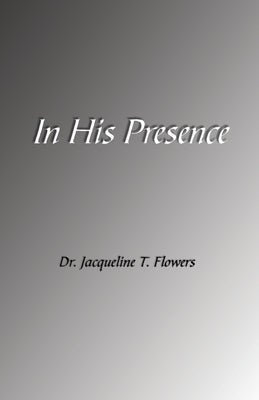 In His Presence by Flowers, Jacqueline T.