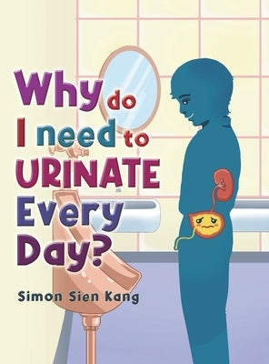 Why Do I Need To Urinate Every Day? by Kang, Simon Sien