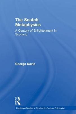 The Scotch Metaphysics: A Century of Enlightenment in Scotland by Davie, George E.