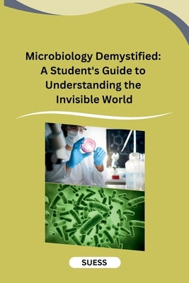 Microbiology Demystified: A Student's Guide to Understanding the Invisible World by Suess
