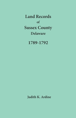 Land Records of Sussex County, Delaware, 1789-1792 by Ardine, Judith