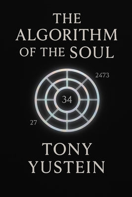 The Algorithm of the Soul: Decoding Destiny in a Digital Age by Yustein, Tony