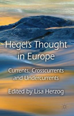 Hegel's Thought in Europe: Currents, Crosscurrents and Undercurrents by Herzog, L.