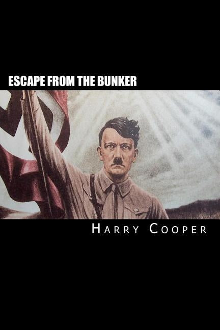 Escape from the bunker: Hitler's Escape from Berlin by Cooper, Harry