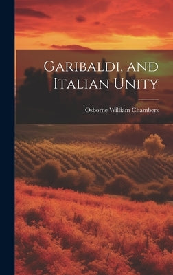 Garibaldi, and Italian Unity by Chambers, Osborne William