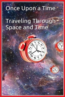 Once Upon a Time - Traveling Through Space and Time by Noah