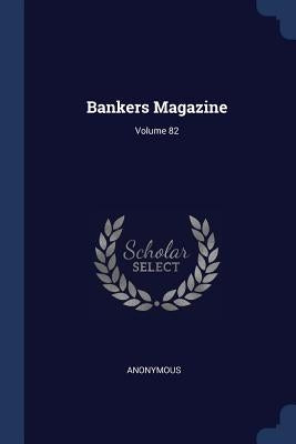 Bankers Magazine; Volume 82 by Anonymous