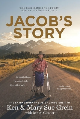 Jacob's Story: He couldn't hear, he couldn't talk, he couldn't walk, but he could change the world by Glasner, Jessica