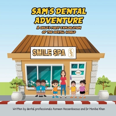 Sam's Dental Adventure: A child's first exploration of the dental world by Hossenboccus, Asmeen