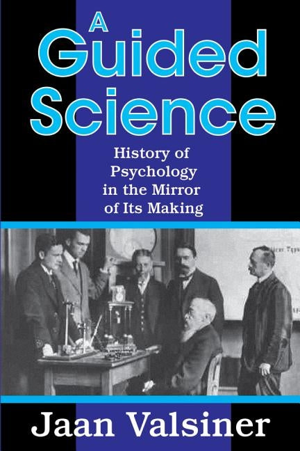 A Guided Science: History of Psychology in the Mirror of Its Making by Valsiner, Jaan