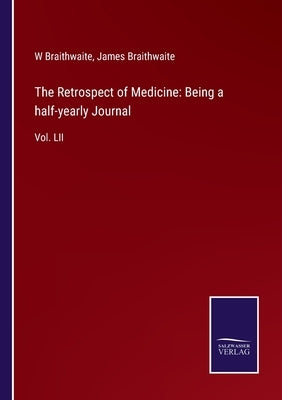 The Retrospect of Medicine: Being a half-yearly Journal: Vol. LII by Braithwaite, W.