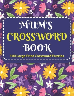 Mum's Crosswords Book: Challenging Crossword Brain Game Book For Puzzle Lovers Senior Men And Women With Supply Of 100 Puzzles And Solutions by House, Mirandapuzzles