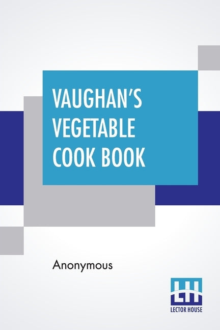 Vaughan's Vegetable Cook Book: How To Cook And Use Rarer Vegetables And Herbs by Anonymous