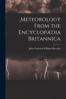 Meteorology From the Encyclopædia Britannica by Herschel, John Frederick William