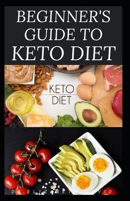 Beginner's Guide to Keto Diet: The Complete Guide to Understanding and Living the Keto Lifestyle by David, Elizabeth