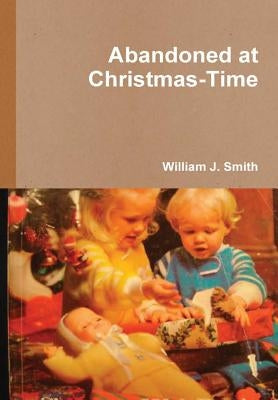Abandoned at Christmas-Time by Smith, William J.
