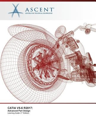Catia V5-6 R2017: Advanced Part Design by Ascent -. Center for Technical Knowledge