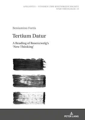Tertium Datur: A Reading of Rosenzweig's 'New Thinking' by Fortis, Beniamino