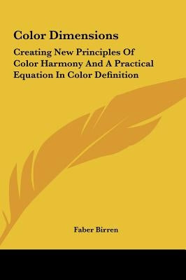 Color Dimensions: Creating New Principles Of Color Harmony And A Practical Equation In Color Definition by Birren, Faber