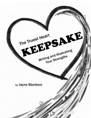 The Truest Heart Keepsake: Writing and Illustrating Your Strengths by Sbarboro, Jayne