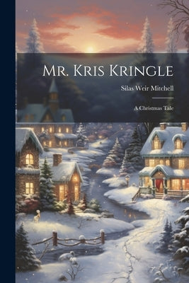 Mr. Kris Kringle: A Christmas Tale by Mitchell, Silas Weir