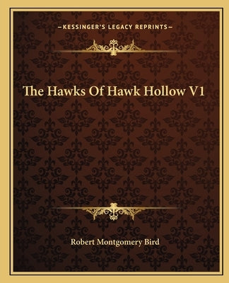 The Hawks Of Hawk Hollow V1 by Bird, Robert Montgomery