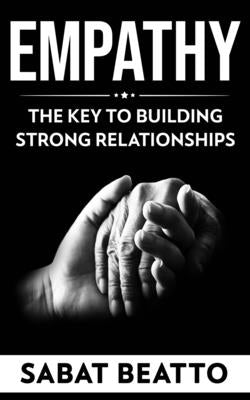 Empathy: The Key to Building Strong Relationships by Beatto, Sabat