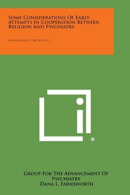 Some Considerations of Early Attempts in Cooperation Between Religion and Psychiatry: Symposium No. 5, Report No. 5 by Group for the Advancement of Psychiatry