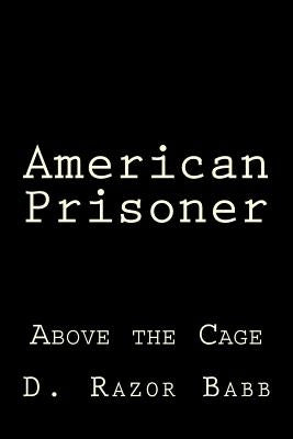 American Prisoner: Above the Cage by Babb, D. Razor