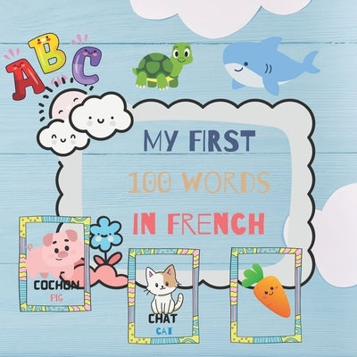 My FIRST 100 words in French: French Language: Bilingual Picture Book for Kids: English/French with Pronunciations - Learning Books for Children Age by Cadeau, Theodora