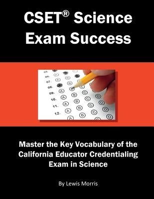 Cset Science Exam Success: Master the Key Vocabulary of the California Educator Credentialing Exam in Science by Morris, Lewis