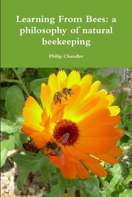 Learning From Bees: A Philosophy Of Natural Beekeeping by Chandler, Philip