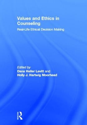 Values and Ethics in Counseling: Real-Life Ethical Decision Making by Levitt, Dana Heller