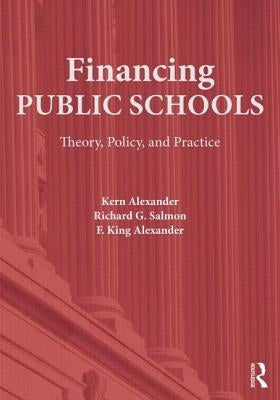 Financing Public Schools: Theory, Policy, and Practice by Alexander, Kern
