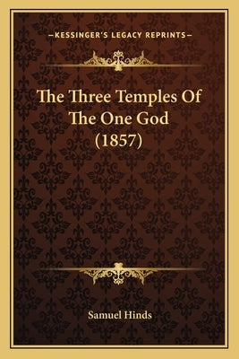 The Three Temples Of The One God (1857) by Hinds, Samuel