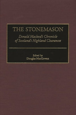The Stonemason: Donald MacLeod's Chronicle of Scotland's Highland Clearances by Macgowan, Douglas