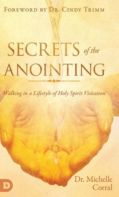 Secrets of the Anointing: Walking in a Lifestyle of Holy Spirit Visitation by Corral