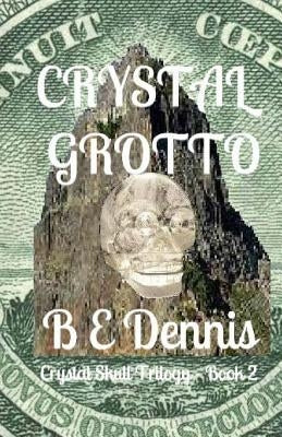 Crystal Grotto: A Crystal Skull Trilogy by Dennis, B. E.