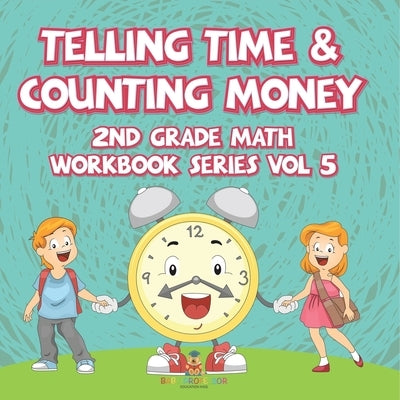 Telling Time & Counting Money 2nd Grade Math Workbook Series Vol 5 by Baby Professor