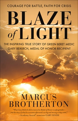Blaze of Light: The Inspiring True Story of Green Beret Medic Gary Beikirch, Medal of Honor Recipient by Brotherton, Marcus