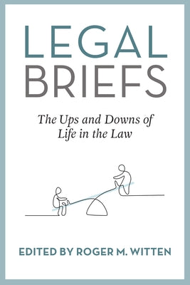 Legal Briefs: The Ups and Downs of Life in the Law by Witten, Roger