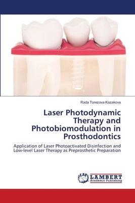 Laser Photodynamic Therapy and Photobiomodulation in Prosthodontics by Kazakova, Rada Torezova