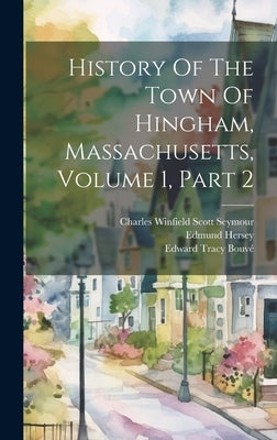 History Of The Town Of Hingham, Massachusetts, Volume 1, Part 2 by (Mass )., Hingham