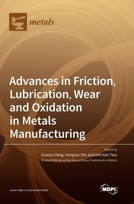 Advances in Friction, Lubrication, Wear and Oxidation in Metals Manufacturing by Deng, Guanyu