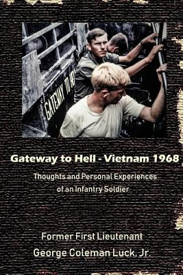 Gateway to Hell: Vietnam 1968: Thoughts and Personal Experiences of an Infantry Soldier by Luck, Coleman