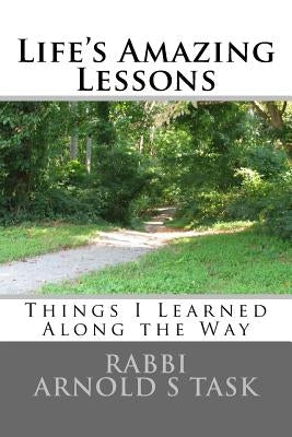 Life's Amazing Lessons: Things I Learned Along the Way by Task, Arnold S.