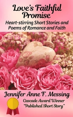Love's Faithful Promise: Heart-stirring Short Stories and Poems of Romance and Faith by Messing, Jennifer Anne F.