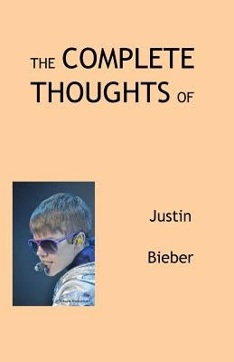 The Complete Thoughts of Justin Bieber by Peterson, Tony