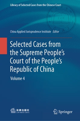 Selected Cases from the Supreme People's Court of the People's Republic of China: Volume 4 by China Applied Jurisprudence Institute