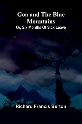 Goa and the Blue Mountains; Or, Six months of sick leave by Francis Burton, Richard